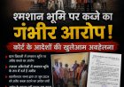 सरपंच पति पर श्मशान की भूमि कब्जाने का आरोप, कोर्ट के आदेशों की अवहेलना से ग्रामीणों में आक्रोश